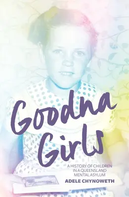 Les filles de Goodna : Une histoire d'enfants dans un asile psychiatrique du Queensland - Goodna Girls: A History of Children in a Queensland Mental Asylum
