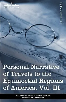 Récit personnel des voyages dans les régions équinoxiales de l'Amérique, Vol. III (en 3 volumes) : Pendant les années 1799-1804 - Personal Narrative of Travels to the Equinoctial Regions of America, Vol. III (in 3 Volumes): During the Years 1799-1804
