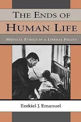 Les fins de la vie humaine : L'éthique médicale dans une société libérale - The Ends of Human Life: Medical Ethics in a Liberal Polity