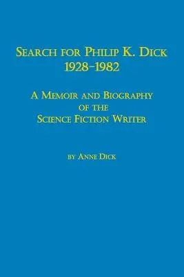 Recherche de Philip K. Dick, 1928-1982 : mémoire et biographie de l'auteur de science-fiction - Search for Philip K. Dick, 1928-1982 a Memoir and Biography of the Science Fiction Writer