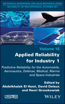 Applied Reliability for Industry 1 : Fiabilité prédictive pour les industries de l'automobile, de l'aéronautique, de la défense, de la médecine, de la marine et de l'espace - Applied Reliability for Industry 1: Predictive Reliability for the Automobile, Aeronautics, Defense, Medical, Marine and Space Industries