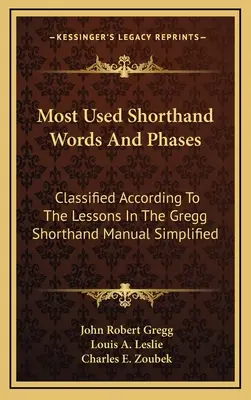 Les mots et les phases les plus utilisés en sténographie : Les mots et les phases les plus utilisés en sténographie : classés selon les leçons du Gregg Shorthand Manual Simplified - Most Used Shorthand Words And Phases: Classified According To The Lessons In The Gregg Shorthand Manual Simplified