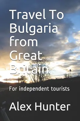 Voyager en Bulgarie depuis la Grande-Bretagne : Pour les touristes indépendants - Travel To Bulgaria from Great Britain: For independent tourists