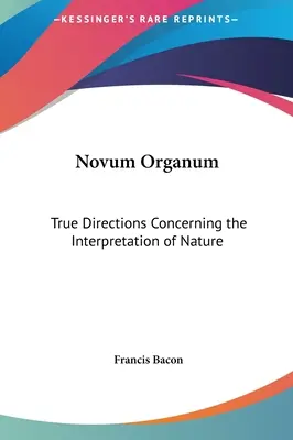 Novum Organum : Les vraies directions concernant l'interprétation de la nature - Novum Organum: True Directions Concerning the Interpretation of Nature