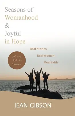 Les saisons de la féminité et La joie de l'espérance (deux livres classiques en un seul volume) : Histoires vraies, femmes vraies, foi vraie - Seasons Of Womanhood And Joyful In Hope (Two Classic Books In One Volume): Real Stories, Real Women, Real Faith