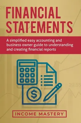 États financiers : Un guide simplifié de la comptabilité et des propriétaires d'entreprise pour comprendre et créer des rapports financiers - Financial Statements: A Simplified Easy Accounting and Business Owner Guide to Understanding and Creating Financial Reports