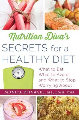Nutrition Diva's Secrets for a Healthy Diet : Ce qu'il faut manger, ce qu'il faut éviter et ce dont il faut cesser de se préoccuper - Nutrition Diva's Secrets for a Healthy Diet: What to Eat, What to Avoid, and What to Stop Worrying about