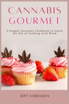 Cannabis Gourmet : A Simply Cannabis Cookbook pour apprendre l'art de cuisiner avec de l'herbe. - Cannabis Gourmet: A Simply Cannabis Cookbook to Learn the Art of Cooking with Weed.