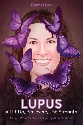 LUPUS = S'élever, persévérer, utiliser sa force : L'histoire de l'espoir, de l'esprit et de la force d'un guerrier du lupus - LUPUS = Lift Up, Persevere, Use Strength: A Lupus Warrior's Story of Hope, Spirit and Fortitude