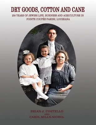 Dry Goods, Cotton and Cane : 250 Years of Jewish Life, Business and Agriculture in Pointe Coupe Parish, Louisiana (en anglais) - Dry Goods, Cotton and Cane: 250 Years of Jewish Life, Business and Agriculture in Pointe Coupe Parish, Louisiana