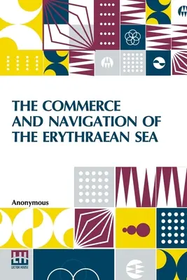 Le commerce et la navigation de la mer Érythrée : Traduction du Periplus Maris Erythri d'un auteur anonyme et du récit d'Arrian. - The Commerce And Navigation Of The Erythraean Sea: Being A Translation Of The Periplus Maris Erythri, By An Anonymous Writer, And Of Arrian's Account