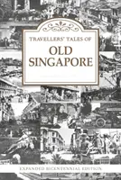Contes de voyageurs du vieux Singapour - Édition élargie du bicentenaire - Travellers' Tales of Old Singapore - Expanded Bicentennial Edition