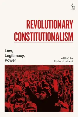 Constitutionnalisme révolutionnaire : Droit, légitimité, pouvoir - Revolutionary Constitutionalism: Law, Legitimacy, Power