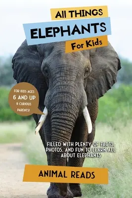 Tout sur les éléphants pour les enfants : Tout sur les éléphants pour les enfants : Des faits, des photos et du plaisir pour tout savoir sur les éléphants. - All Things Elephants For Kids: Filled With Plenty of Facts, Photos, and Fun to Learn all About Elephants