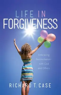 La vie dans le pardon : Se réconcilier avec Dieu et avec les autres - Life in Forgiveness: Embracing Reconciliation with God and Others