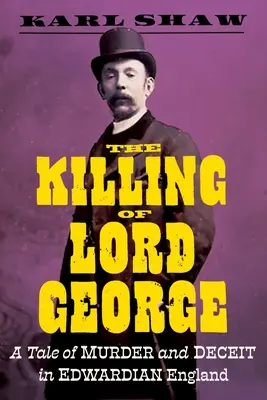 Le meurtre de Lord George : une histoire de meurtre et de tromperie dans l'Angleterre de l'époque édouardienne - The Killing of Lord George: A Tale of Murder and Deceit in Edwardian England