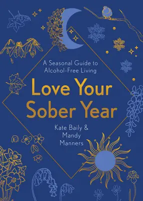 Aimez votre année de sobriété : Un guide saisonnier pour vivre sans alcool - Love Your Sober Year: A Seasonal Guide to Alcohol-Free Living