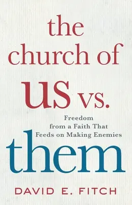 L'Église de Nous contre Eux : Se libérer d'une foi qui se nourrit d'ennemis - The Church of Us vs. Them: Freedom from a Faith That Feeds on Making Enemies