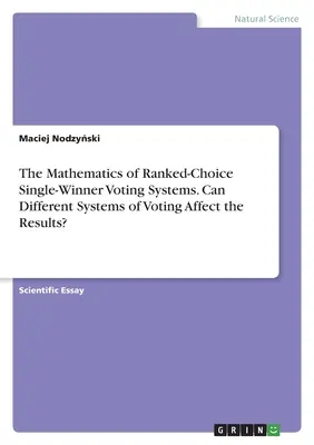Les mathématiques des systèmes de vote à choix classé avec un seul vainqueur. Des systèmes de vote différents peuvent-ils affecter les résultats&nbsp;? - The Mathematics of Ranked-Choice Single-Winner Voting Systems. Can Different Systems of Voting Affect the Results?