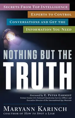 Rien d'autre que la vérité : les secrets des meilleurs experts du renseignement pour contrôler les conversations et obtenir les informations dont vous avez besoin - Nothing But the Truth: Secrets from Top Intelligence Experts to Control Conversations and Get the Information You Need