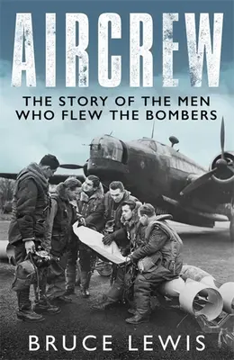 Le personnel navigant : Récits dramatiques de première main de pilotes et d'équipages de bombardiers de la Seconde Guerre mondiale - Aircrew: Dramatic, First-Hand Accounts from World War 2 Bomber Pilots and Crew