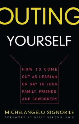 Outing Yourself : Comment faire son coming-out en tant que lesbienne ou gay auprès de sa famille, de ses amis et de ses collègues de travail - Outing Yourself: How to Come Out as Lesbian or Gay to Your Family, Friends and Coworkers