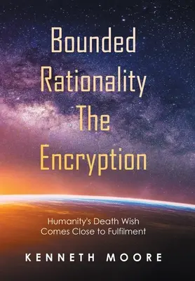 Rationalité limitée : le cryptage : Le souhait de mort de l'humanité proche de la réalisation - Bounded Rationality the Encryption: Humanity's Death Wish Comes Close to Fulfilment