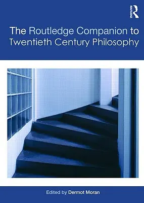 The Routledge Companion to Twentieth Century Philosophy (en anglais) - The Routledge Companion to Twentieth Century Philosophy