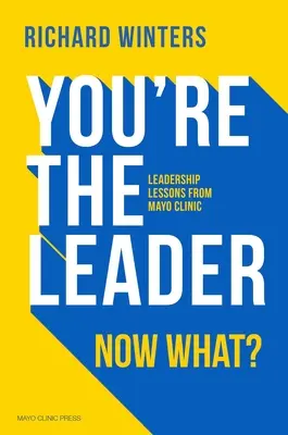 Vous êtes le leader. Et maintenant ? Leçons de leadership de la clinique Mayo - You're the Leader. Now What?: Leadership Lessons from Mayo Clinic