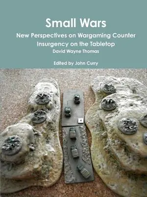 Small Wars New Perspectives on Wargaming Counter Insurgency on the Tabletop (Les petites guerres : de nouvelles perspectives pour le wargame de la contre-insurrection sur table) - Small Wars New Perspectives on Wargaming Counter Insurgency on the Tabletop