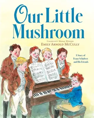 Notre petit champignon : L'histoire de Franz Schubert et de ses amis - Our Little Mushroom: A Story of Franz Schubert and His Friends