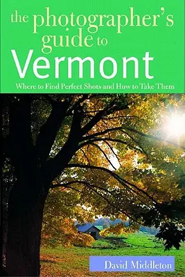 Le guide du photographe dans le Vermont : Où trouver des photos parfaites et comment les prendre - The Photographer's Guide to Vermont: Where to Find Perfect Shots and How to Take Them