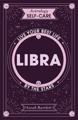 Astrologie - Prendre soin de soi : Balance : Vivez votre vie au rythme des étoiles - Astrology Self-Care: Libra: Live Your Best Life by the Stars