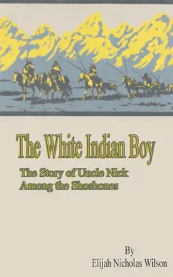 Le garçon indien blanc : l'histoire de l'oncle Nick chez les Shoshones - The White Indian Boy: The Story of Uncle Nick Among the Shoshones