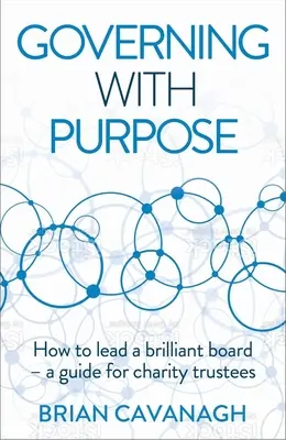 Governing with Purpose : How to Lead a Brilliant Board - A Guide for Charity Trustees (en anglais) - Governing with Purpose: How to Lead a Brilliant Board - A Guide for Charity Trustees