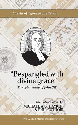 La grâce divine à l'état pur : La spiritualité de John Gill - Bespangled with divine grace: The spirituality of John Gill