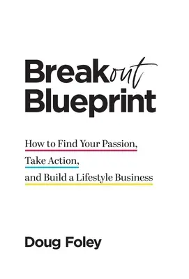 Breakout Blueprint : Comment trouver sa passion, passer à l'action et créer une entreprise de style de vie - Breakout Blueprint: How to Find Your Passion, Take Action, and Build a Lifestyle Business