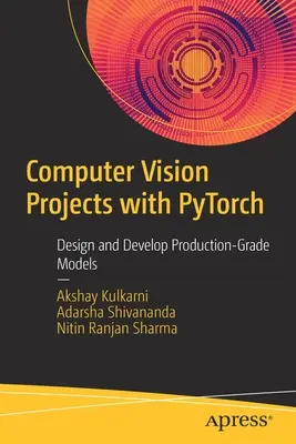 Projets de vision artificielle avec Pytorch : Concevoir et développer des modèles de niveau production - Computer Vision Projects with Pytorch: Design and Develop Production-Grade Models
