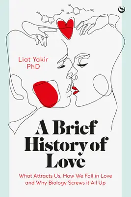 Une brève histoire de l'amour : Ce qui nous attire, comment nous tombons amoureux et pourquoi la biologie fout tout en l'air. - A Brief History of Love: What Attracts Us, How We Fall in Love and Why Biology Screws It All Up