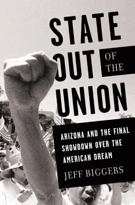 L'État hors de l'Union : L'Arizona et l'affrontement final autour du rêve américain - State Out of the Union: Arizona and the Final Showdown Over the American Dream