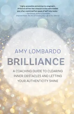 Brillance : Un guide de coaching pour éliminer les obstacles intérieurs et laisser briller votre authenticité - Brilliance: A Coaching Guide to Clearing Inner Obstacles and Letting Your Authenticity Shine