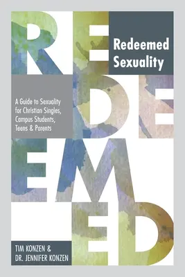 La sexualité rachetée : Un guide de la sexualité pour les célibataires chrétiens, les étudiants universitaires, les adolescents et les parents - Redeemed Sexuality: A Guide to Sexuality for Christian Singles, Campus Students, Teens, and Parents