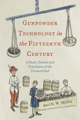 La technologie de la poudre à canon au quinzième siècle : Une étude, une édition et une traduction du livre des feux d'artifice - Gunpowder Technology in the Fifteenth Century: A Study, Edition and Translation of the Firework Book