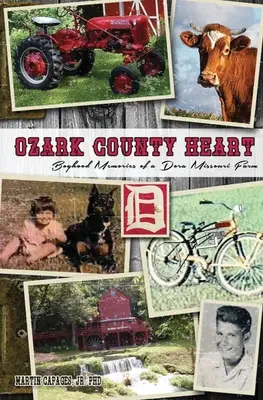 Le cœur du comté d'Ozark : Souvenirs d'enfance d'une ferme de Dora dans le Missouri - Ozark County Heart: Boyhood Memories of a Dora Missouri Farm