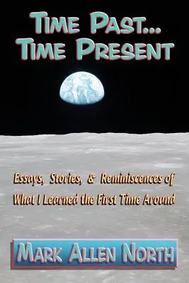 Le temps passé ... . Le temps présent : Essais, histoires et réminiscences de ce que j'ai appris la première fois - Time Past . . . Time Present: Essays, Stories, & Reminiscences of What I Learned the First Time Around