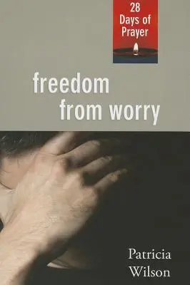 Se libérer de l'inquiétude : 28 jours de prière - Freedom From Worry: 28 Days of Prayer