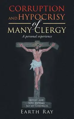 Corruption et hypocrisie de nombreux membres du clergé : Une expérience personnelle - Corruption and Hypocrisy of Many Clergy: A Personal Experience