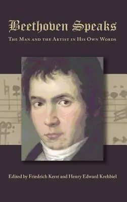 Beethoven Speaks : L'homme et l'artiste dans ses propres mots - Beethoven Speaks: The Man and the Artist in His Own Words