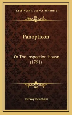 Panopticon : Ou la maison d'inspection (1791) - Panopticon: Or The Inspection House (1791)
