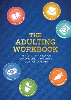 Le manuel de l'adulte : L'approche « Je l'ai fait ! Approche du travail, de la vie et de la prise en main de soi - The Adulting Workbook: The I Did It! Approach to Work, Life, and Getting Your Act Together